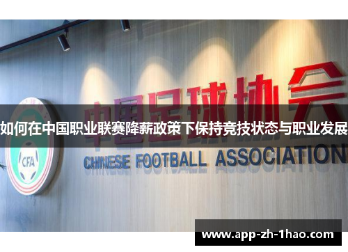 如何在中国职业联赛降薪政策下保持竞技状态与职业发展 如何在中国职业联赛降薪政策下保持竞技状态与职业发展