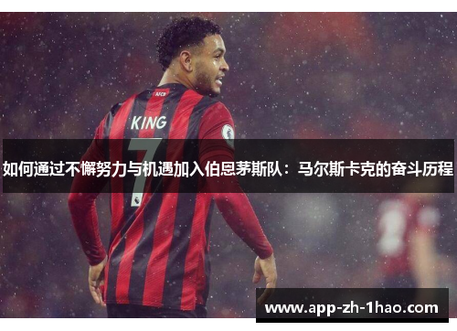 如何通过不懈努力与机遇加入伯恩茅斯队:马尔斯卡克的奋斗历程 如何通过不懈努力与机遇加入伯恩茅斯队:马尔斯卡克的奋斗历程