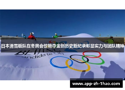 日本滑雪板队在冬奥会惊艳夺金创历史新纪录彰显实力与团队精神