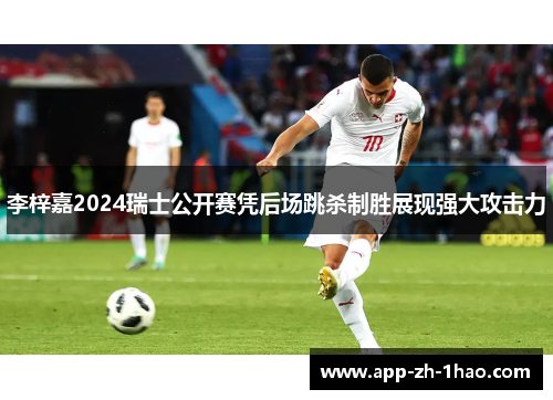 李梓嘉2024瑞士公开赛凭后场跳杀制胜展现强大攻击力 李梓嘉2024瑞士公开赛凭后场跳杀制胜展现强大攻击力